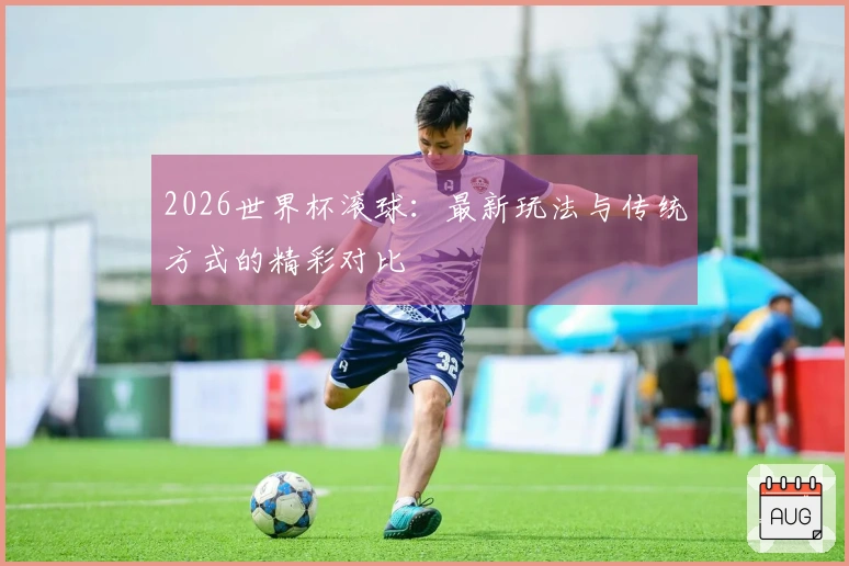 2026世界杯滚球：最新玩法与传统方式的精彩对比